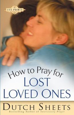 How to Pray for Lost Loved Ones (The Life Points Series) - Dutch Sheets