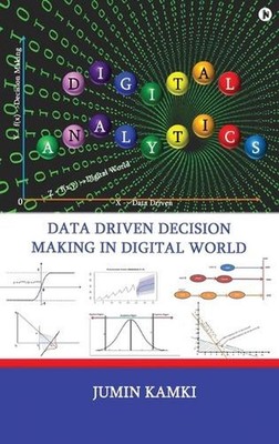 Digital Analytics: Data Driven Decision Making in Digital World by Jumin Kamki H
