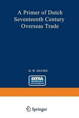 A Primer of Dutch Seventeenth Century Overseas Trade by David William Davies (En