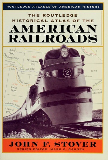 The Routledge Historical Atlas of the American Railroads (Routledge Atlases of A