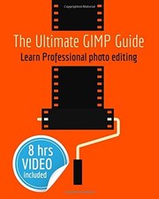 THE ULTIMATE GIMP GUIDE: LEARN PROFESSIONAL PHOTO EDITING By 't Bernard Hooft