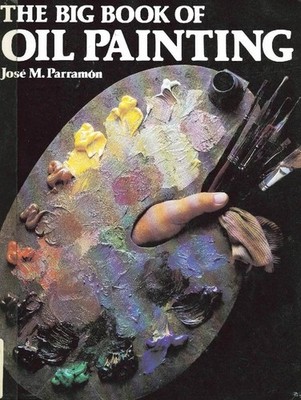 The Big Book of Oil Painting: The History, the Studio, the Materials, the Te...