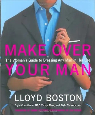 Make Over Your Man: The Woman's Guide to Dressing Any Man in Her Life - Boston,