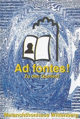 Ad fontes ! Zu den Quellen ! Katalog zur Dauerausstellung im Melachtonhaus Witte