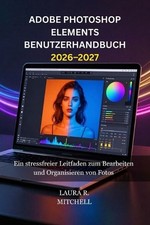 Adobe Photoshop Elements Benutzerhandbuch 2026-2027: Ein stressfreier Leitfaden