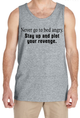 Never go to Bed Angry stay up and plot your Revenge  Mens Tank Top Clothing Gift