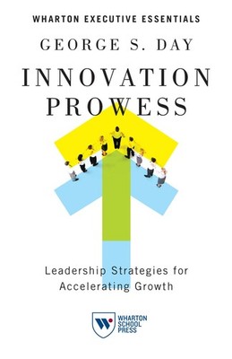 Innovation Prowess: Leadership Strategies for Accelerating Growth (Wharton E...