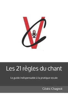 Les 21 rgles du chant: Ce livre s'adresse ? celles et ceux qui aiment chanter. V