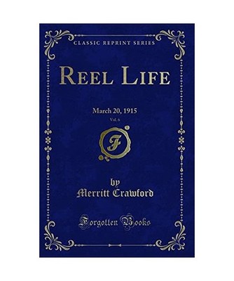 Reel Life, Vol. 6: March 20, 1915 [Classic Reprint]: March 20, 1915 