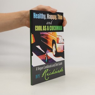 Healthy, Happy, Thin and Cool as a Cucumber: A Vegan Cookbook and Diet Guide