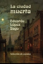 LA CIUDAD MUERTA (SPANISH EDITION) By Lopez Eduardo Bago **BRAND NEW**