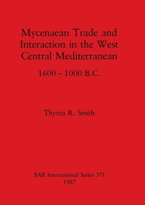 Mycenaean Trade and Interaction in the West Central Mediterranean 1600-1000 B.C.