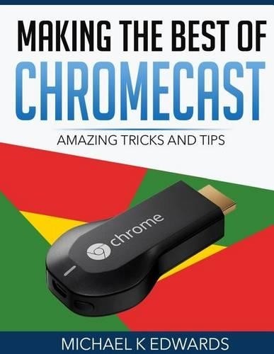 Майкл К. Эдвардс Использует Chromecast по максимуму (Taschenbuch)