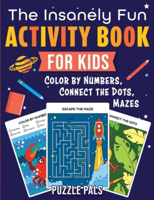 The Insanely Fun Activity Book For Kids: Color By Numbers, Connect The Dots...