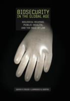 Biosecurity in the Global Age: Biological Weapons, Public Health, and the...