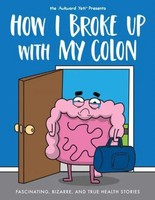 How I Broke Up With My Colon | Fascinating, Bizarre, And True Health Stories