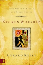 Spoken Worship: Living Words for Personal and Public Prayer by Kelly
