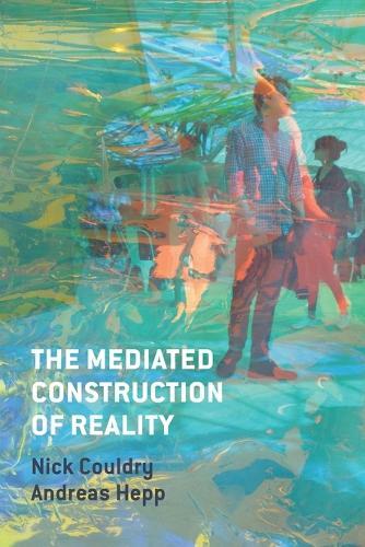 Nick Couldry Andreas Hepp The Mediated Construction of Reality (Tascabile)