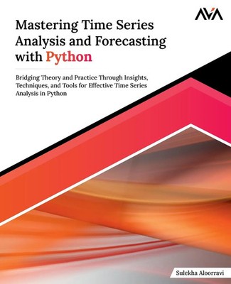 Mastering Time Series Analysis and Forecasting with Python | Sulekha Aloorravi
