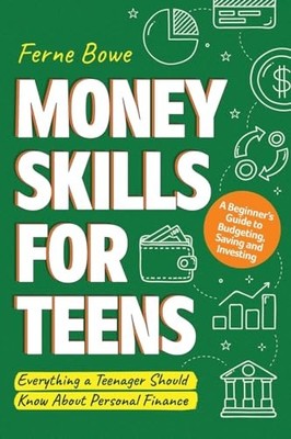 Money Skills for Teens: A Beginner s Gu..., Bowe, Ferne
