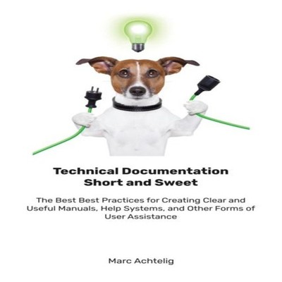 Technical Documentation Short and Sweet The Best Best Practices f