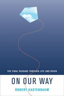 On Our Way : The Final Passage Through Life and Death Robert Kast