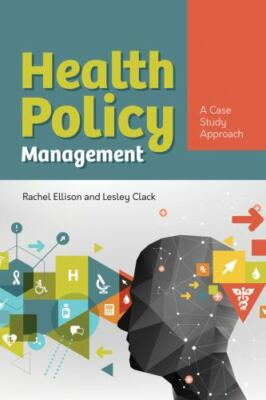 Health Policy Management: A Case Approach: A Case Approach by Ellison, Rachel, 
