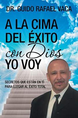 A la cima del exito con Dios yo voy: Secretos que estan en ti para llegar al-,