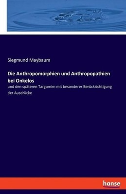 Die Anthropomorphien und Anthropopathien bei Onkelos: und den sp?teren Targumim