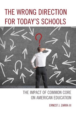 The Wrong Direction for Today's Schools: The Impact of Common Core on American E