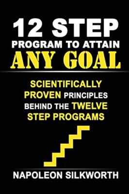 12 Step Program to Attain Any Goal: Scientifically Proven Principles Behind t-,