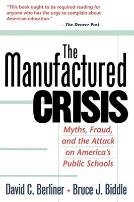 The Manufactured Crisis: Myths, Fraud, And The Attack On America's Public Schoo