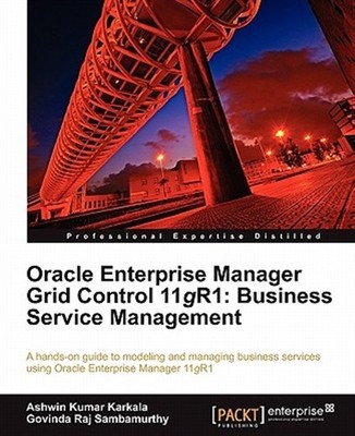 Oracle Enterprise Manager Grid Control 11g R1 : Business Service Management, ...