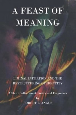 A Feast of Meaning Liminal Initiation and the Restructu -  NEW ROBERT L. ANGUS 2