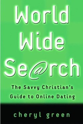 World Wide Search : The Savvy Christian's Guide to Online Dating
