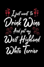 I Just Wanna Drink Wine And Pet My West Highland White Terrier by Hopeful Design