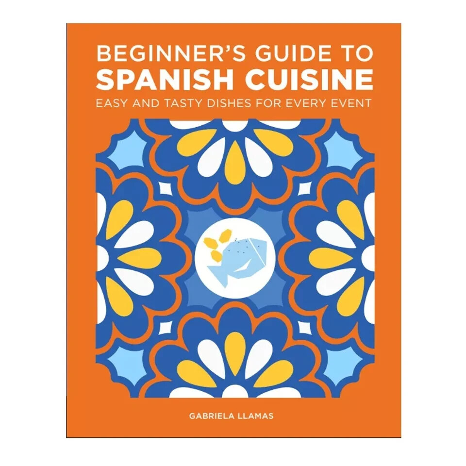 Beginner's Guide to Spanish Cuisine: Easy and Tasty Dishes 9780760395295