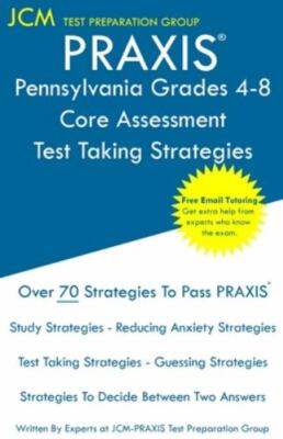 PRAXIS Pennsylvania Grades 4-8 Core Assessment - Test Taking Strategies: PRAX...