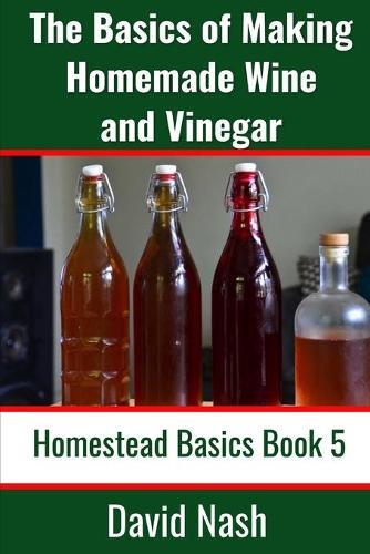 David Nash The Basics of Making Homemade Wine and Vinegar (Tascabile)