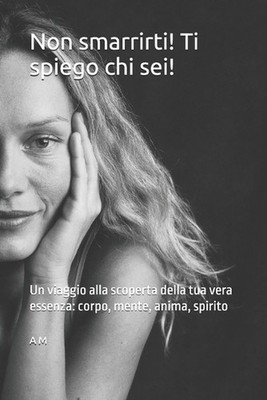 Non smarrirti! Ti spiego chi sei!: Un viaggio alla scoperta della tua vera essen