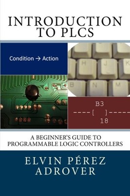 Introduction to PLCs : A Beginner's Guide to Programmable Logic C