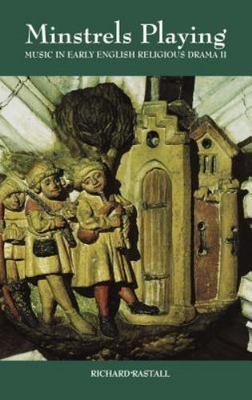 Minstrels Playing: Music in Early English Religious Drama II - Rastall, Richard