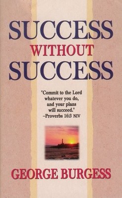 SUCCESS WITHOUT SUCCESS By George Burgess **BRAND NEW**