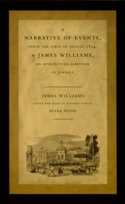 A Narrative of Events, Since the First of August, 1834, by James Williams, an