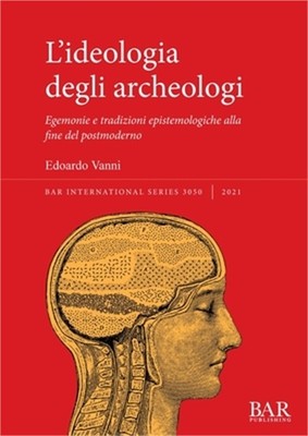 L'ideologia degli archeologi: Egemonie e tradizioni epistemologiche alla fine de