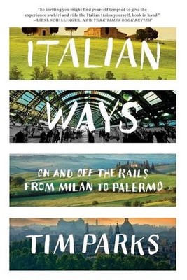 Italian Ways: On and Off the Rails from Milan to Palermo by Tim Parks (English) 