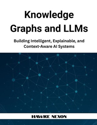 Knowledge Graphs and LLMs: Building Intelligent, Explainable, and Context-Aware