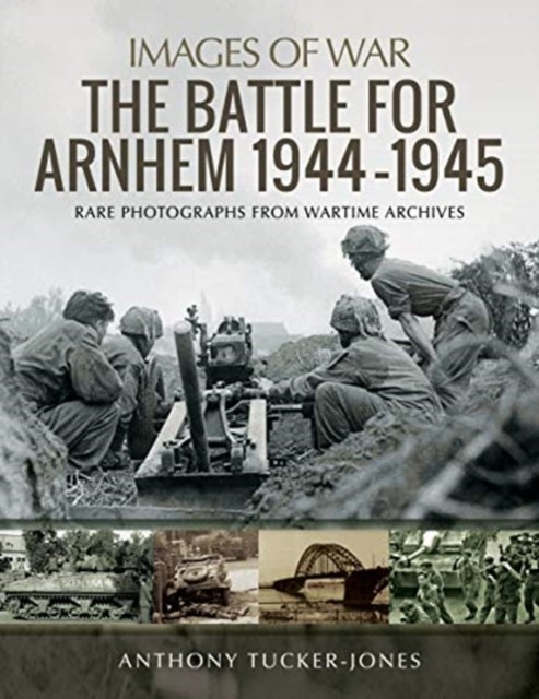 The Battle for Arnhem 1944-1945: Rare Photographs from Wartime A - Image 4