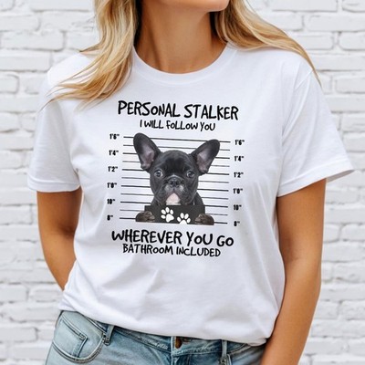 Funny French Bulldog T-Shirt Personal Stalker Dog Humor Tee GiftFUNNY FRENCH BUL
