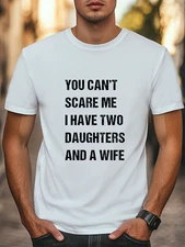 You Can't Scare Me I Have Two Daughters And A Wife T-Shirt Trendy Casual Tee